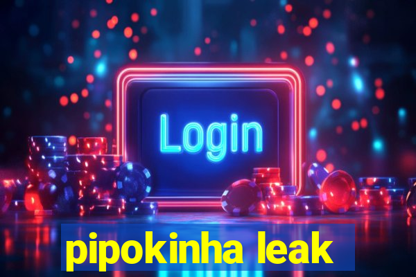 pipokinha leak